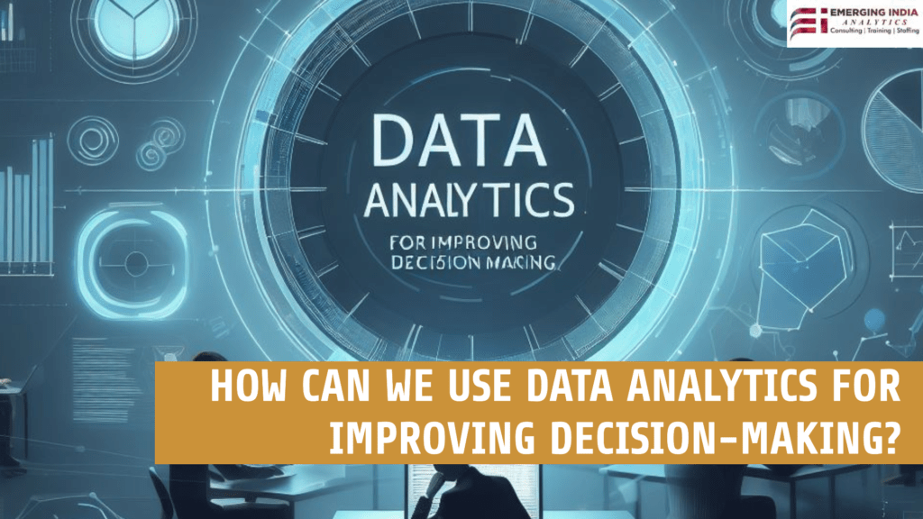 How Can We Use Data Analytics For Improving Decision-Making? - Emerging ...